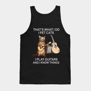 That's What I Do I Pet Cats I Play Guitar And I Know Things Tank Top